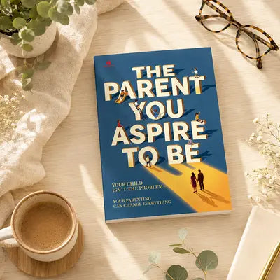 The Parent You Aspire to Be — Your Child Isn't the Problem