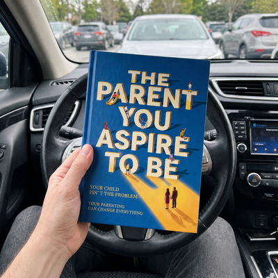 The Parent You Aspire to Be — Your Child Isn't the Problem